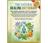 THE NATURAL HEALING DICTIONARY: 222+ HERBAL REMEDIES, HOLISTIC THERAPIES, HEALING FOODS & NATURAL TREATMENTS FOR GUT HEALTH, IMMUNITY, INFLAMMATION ... BOOST, DIGESTIVE HEALTH, ANXIETY SUPPORT