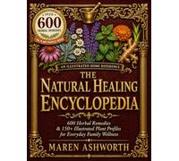 The Natural Healing Encyclopedia: 600 Herbal Remedies & 150+ Illustrated Plant Profiles for Everyday Family Wellness