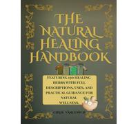 The Natural Healing Handbook: A Complete Guide to Natural Remedies, Herbal Wisdom, and Everyday Healing Practices by Chloe Vancewick Rediscover the ... and unlock the secrets of natural wellness.