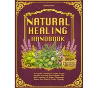 The Natural Healing Handbook: A Powerful Collection of Ancient Natural Remedies & Healing Herbs to Relieve Pain, Boost Immunity & Reduce Inflammation | Restore Your Health & Vitality Naturally