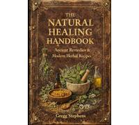 The Natural Healing Handbook: Ancient Remedies & Modern Herbal Recipes