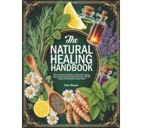 The Natural Healing Handbook: Discover the power of herbs to relieve pain, improve sleep, boost immunity & balance hormones with DIY recipes, detox blends & beauty rituals.