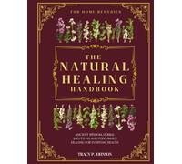 The Natural Healing Handbook for Home Remedies: Ancient Wisdom, Herbal Solutions, and Food-Based Healing for Everyday Health