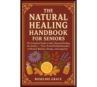 The Natural Healing Handbook For Seniors: The Complete Guide to Safe, Natural Healing for Seniors - Time-Tested Herbal Remedies to Restore Balance, Energy, and Longevity