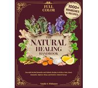 The Natural Healing Handbook [Full Color Edition]: Powerful Herbal Remedies & Holistic Recipes to Relieve Pain, Boost Immunity, Improve Sleep, and Restore Natural Energy