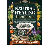 The Natural Healing Handbook No-Confusion Home Reference: Natural Wellness Made Practical with Step-by-Step Remedies, Ingredient Guides, Daily Habits Designed for Families and Working Professionals