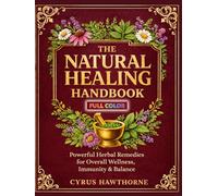 The Natural Healing Handbook: Powerful Herbal Remedies for Overall Wellness, Immunity & Balance