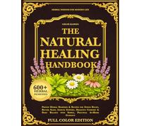 The Natural Healing Handbook: Proven Herbal Remedies & Recipes for Stress Relief, Better Sleep, Immune Support, Digestive Comfort & Daily Balance with Simple, Practical At-Home Guidance