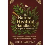 The Natural healing handbook recipes & remedies; Build Your Home Apothecary with Safe, Effective Plant Based Cures