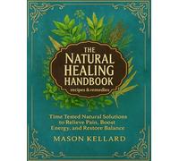 The Natural healing handbook recipes & remedies; Time Tested Natural Solutions to Relieve Pain, Boost Energy, and Restore Balance