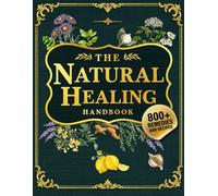 THE NATURAL HEALING HANDBOOK - Self-Healing Collection of Ancient Remedies, Herbs, Tonics and Recipes for Everyday Wellness