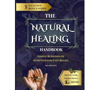 The Natural healing handbook: Simple Remedies by Symptom for Fast Relief-Headaches, Stress, Inflammation, Immunity & More Using Healing Herbs and Common Ingredients You Can Actually Find