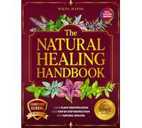 The Natural Healing Handbook: The Complete Family Herbal Remedies Guide with Safe Natural Healing, Clear Plant Identification and Easy to Follow Step by Step Instructions