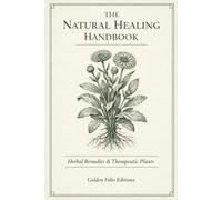 The Natural Healing Handbook: Time-Tested Remedies, Daily Protocols, And Holistic Healing Essentials