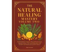The Natural Healing Mastery Handbook Volume Two: Herbal Solutions to Improve Sleep and Restore Deep Nighttime Balance with Natural Ingredients with Scientific and Medically Researched Evidences