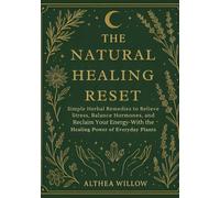 The Natural Healing Reset: Simple Herbal Remedies to Relieve Stress, Balance Hormones, and Reclaim Your Energy-With the Healing Power of Everyday Plants