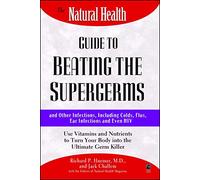 The Natural Health Guide to Beating Supergerms: And Other Infections, Including Colds, Flu, Ear Infections And Even HIV : Use Vitamins And Nutrients to Turn Your Body into the Ultimate Germ Killer