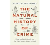 The Natural History of Crime: Case studies in death and the clues nature leaves behind (HARLEQUIN MILLS & BOON)