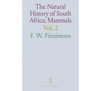 The Natural History of South Africa; Mammals: Including Civets, Genets, Mungooses, Meerkats, Earth Wolves, Hy?nas, Jackals, Foxes Wild Dogs, Otters, Honey Ratels Muishonds, and Sea Lions