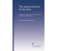 The natural history of the farm: a guide to the practical study of the sources of our living in wild nature