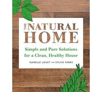The Natural Home: Simple and Pure Cleaning Solutions for a Clean Healthy House