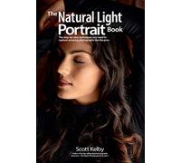 The Natural Light Portrait Book: The Step-by-Step Techniques You Need to Capture Amazing Photographs like the Pros: 5 (Photography Book)
