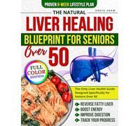 The Natural Liver Healing Blueprint for Seniors Over 50: An 8-Week Plan with Easy Recipes, Herbs, and Gentle Exercise to Reverse Early-Stage Fatty Liver Naturally and Without Confusion