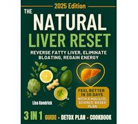 The Natural Liver Reset: A 30-Day Scientific Plan to Reverse Fatty Liver, Eliminate Bloating, Regain Energy, and Rejuvenate the Gut - Without Extreme Diets or Supplements