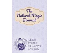 The Natural Magic Journal: A Daily Practice for Clarity and Creativity