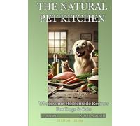 The Natural Pet Kitchen: Wholesome Homemade Recipes for Dogs and Cats - Complete Nutrition, Better Health, and Meals Made with Love (Sweet Pet)