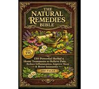 THE NATURAL REMEDIES BIBLE: 150 Powerful Herbal & Home Treatments to Relieve Pain, Reduce Inflammation, Improve Sleep & Boost Immunity, 600 Pages (The Metabolic Reset Series)