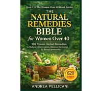 The Natural Remedies Bible for Women Over 40: 100 Safe and Proven Herbal Remedies to Reduce Inflammation, Balance Hormones, Boost Immunity and Improve Energy Naturally