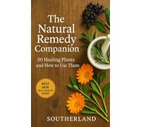 The Natural Remedy Companion: 50 Healing Plants and How to Use Them: A Home Apothecary Guide to Proven Teas, Tinctures, Salves & Safe DIY Remedies for Immunity, Digestion, Skin Care & First-Aid