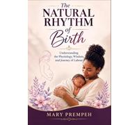The Natural Rhythm of Birth: Understanding the Physiology, Wisdom, and Journey of Labour