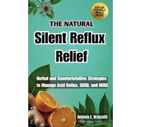 The Natural Silent Reflux Relief: Herbal and Counterintuitive Strategies to Manage Acid Reflux, GERD, and NERD