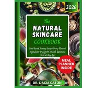 THE NATURAL SKINCARE COOKBOOK: Food-Based Beauty Recipes Using Natural Ingredients to Support Smooth, Luminous Skin at Any Age