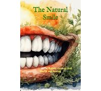 The Natural Smile: A Holistic Guide to Oral Health and Healing