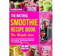 The Natural Smoothie Recipe Book for Weight Loss: Make Easy Low-Sugar Smoothies With 5-Minute Recipes for All-Day Energy | Includes Beginner-Friendly Meal Plan to Control Cravings