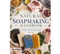 The Natural Soapmaking Handbook: Create Beautiful, Skin-Nourishing Soaps with Herbs, Oils, and Essential Blends