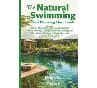 The Natural Swimming Pool Planning Handbook: A U.S. Homeowner’s Guide to Site Assessment, Design Choices, Biological Filtration, Budgets, Permits, and Long-Term Care