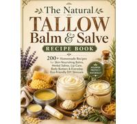 The Natural Tallow Balm & Salve Recipe Book: 200+ Homemade Recipes for Skin-Nourishing Balms, Herbal Salves, Lip Care, Body Butters & Everyday Eco-Friendly DIY Skincare