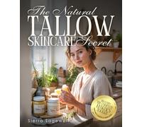 The Natural Tallow Skincare Secret: A Complete DIY Toolkit to Reverse Aging, Calm Baby Skin, Soothe Eczema, and Build Your Clean Beauty Line - with Foolproof Balms, Salves, Lotions, & More