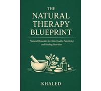 The Natural Therapy Blueprint: Natural Remedies for Skin Health, Pain Relief, and Healing Nutrition
