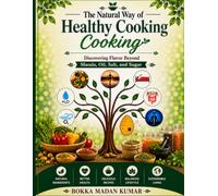 The Natural Way of Healthy Cooking: Discovering Flavor Beyond Masala, Oil, Salt, and Sugar