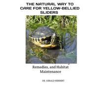 THE NATURAL WAY TO CARE FOR YELLOW-BELLIED SLIDERS: Holistic Health, Healing Remedies, and Habitat Maintenance