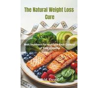 The Natural Weight Loss Cure: Melt Stubborn Fat and Take Back Control of Your Appetite