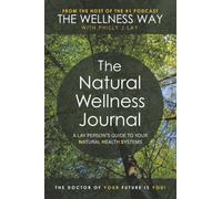 The Natural Wellness Journal: A Lay person’s guide to your Natural Health Systems