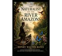 The Naturalist on the River Amazons: Eleven Years of Exploration, Wildlife, and Discovery in the World's Greatest Rainforest