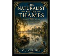 The Naturalist on the Thames: Wildlife, River Life, and Natural History Along England’s Great River