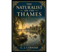 The Naturalist on the Thames: Wildlife, River Life, and Natural History Along England’s Great River